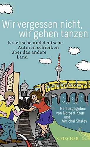 Wir vergessen nicht, wir gehen tanzen: Israelische und deutsche Autoren schreiben über das andere Land von FISCHER, S.